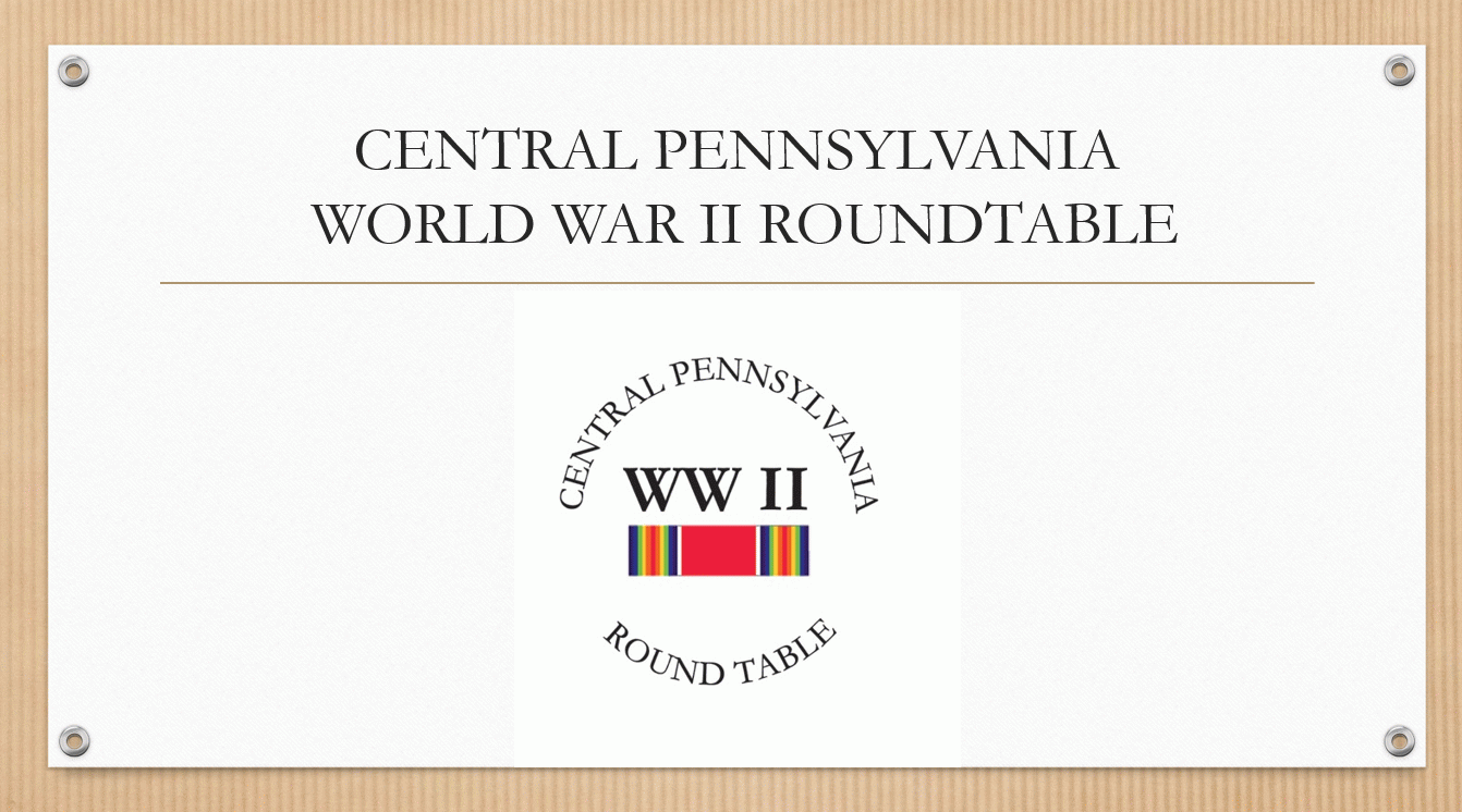 CENTRAL PENNSYLVANIA WORLD WAR II ROUNDTABLE